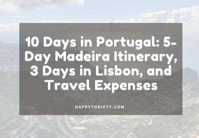 10 Days in Portugal: 5-Day Madeira Itinerary, 3 Days in Lisbon, and Travel Expenses